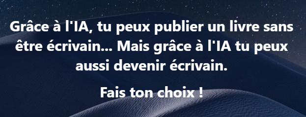 Grâce à l'IA, tu peux publier un livre sans être écrivain... Mais grâce à l'IA tu peux aussi devenir écrivain. Fais ton choix !